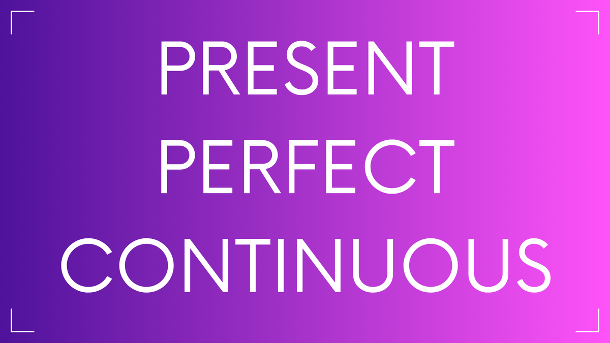 Present Perfect Continuous